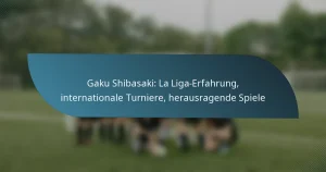 Gaku Shibasaki: La Liga-Erfahrung, internationale Turniere, herausragende Spiele
