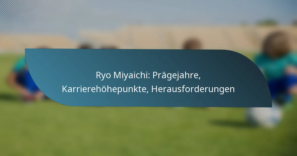 Ryo Miyaichi: Prägejahre, Karrierehöhepunkte, Herausforderungen