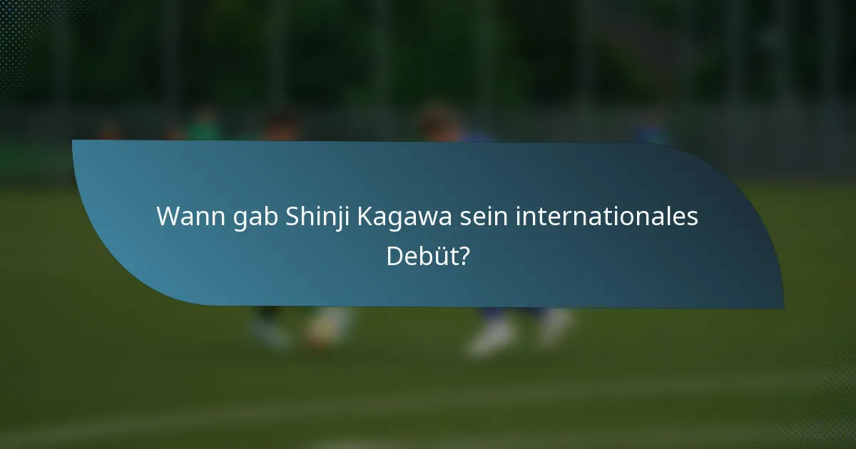 Wann gab Shinji Kagawa sein internationales Debüt?