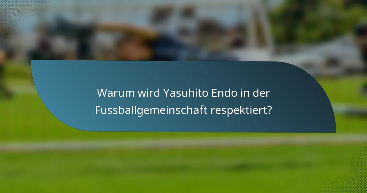 Warum wird Yasuhito Endo in der Fussballgemeinschaft respektiert?