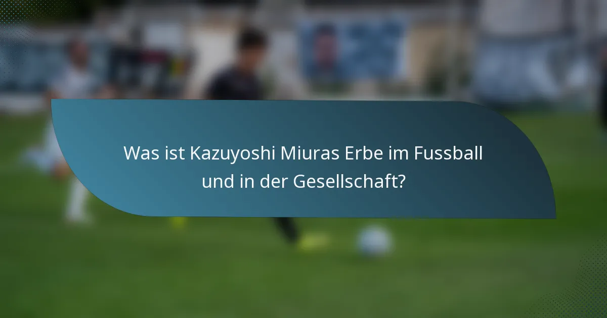 Was ist Kazuyoshi Miuras Erbe im Fussball und in der Gesellschaft?