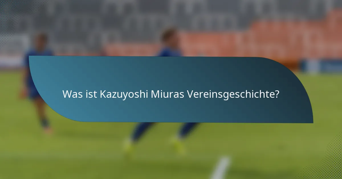 Was ist Kazuyoshi Miuras Vereinsgeschichte?
