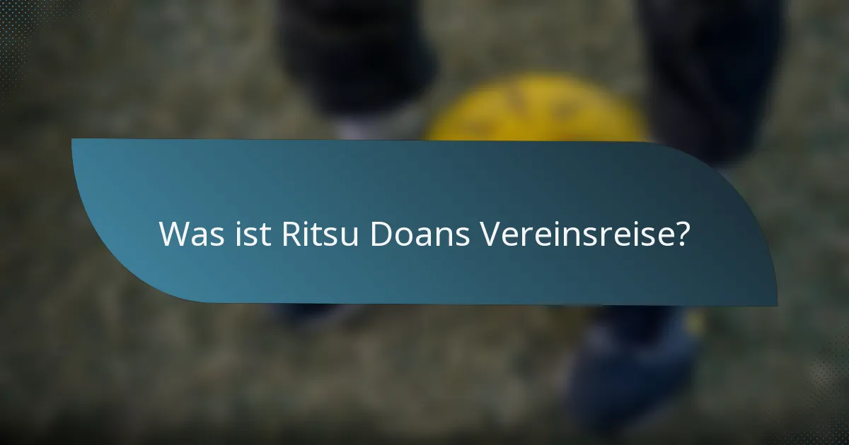 Was ist Ritsu Doans Vereinsreise?