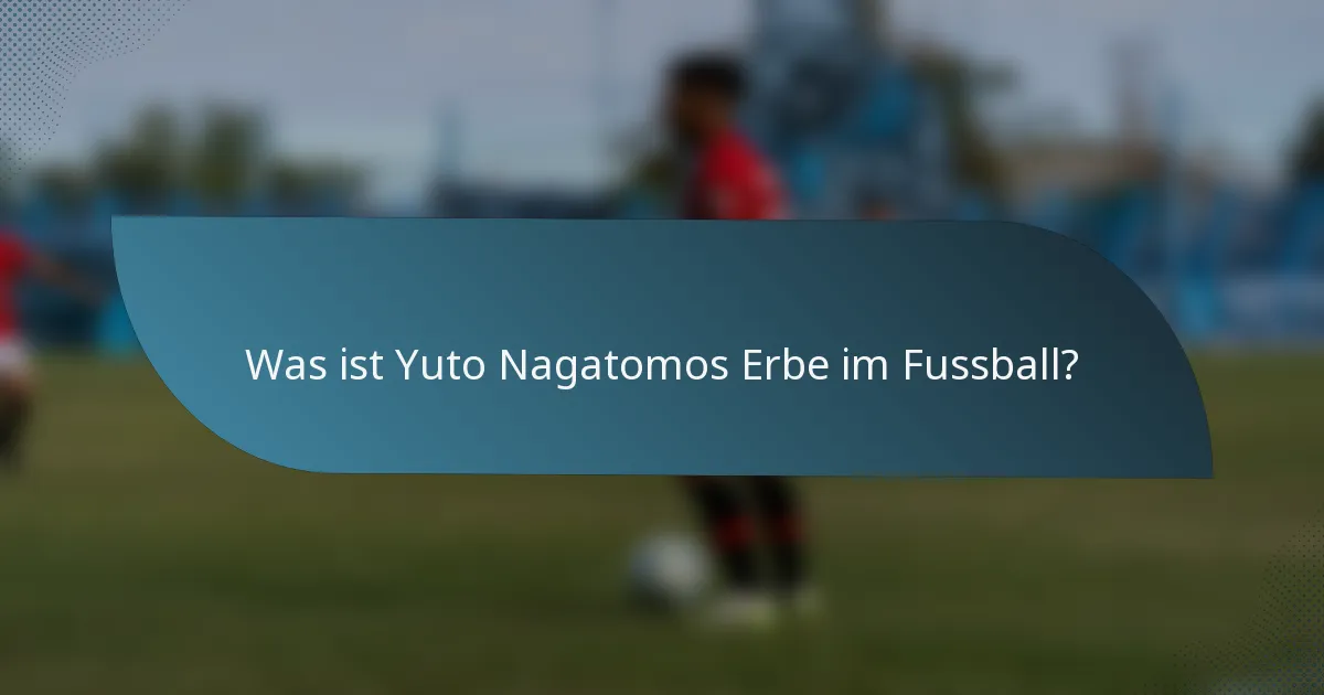 Was ist Yuto Nagatomos Erbe im Fussball?