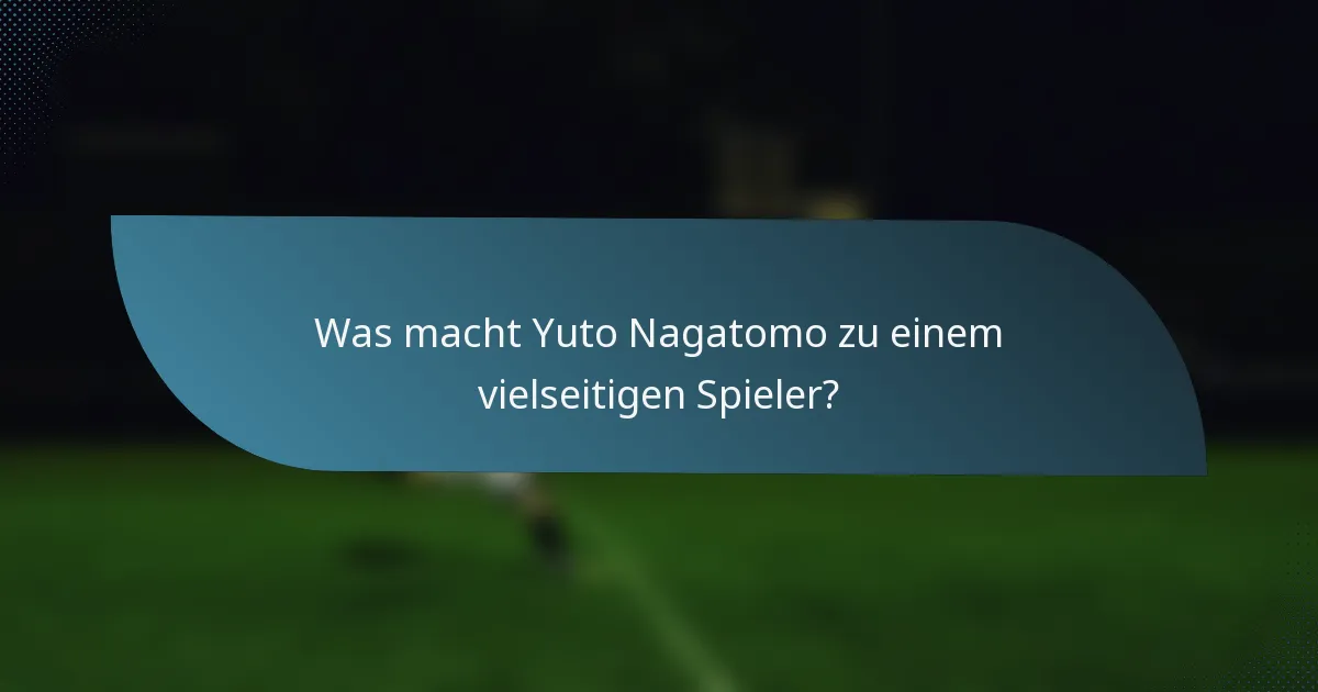 Was macht Yuto Nagatomo zu einem vielseitigen Spieler?