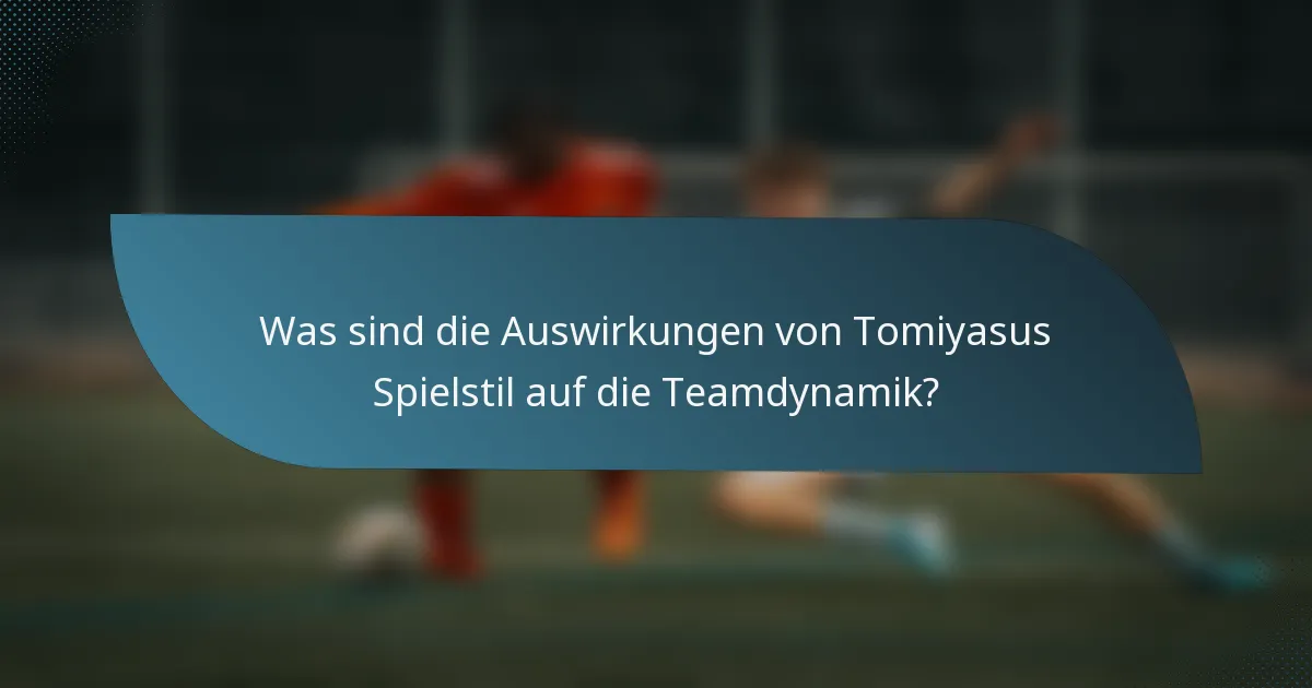 Was sind die Auswirkungen von Tomiyasus Spielstil auf die Teamdynamik?