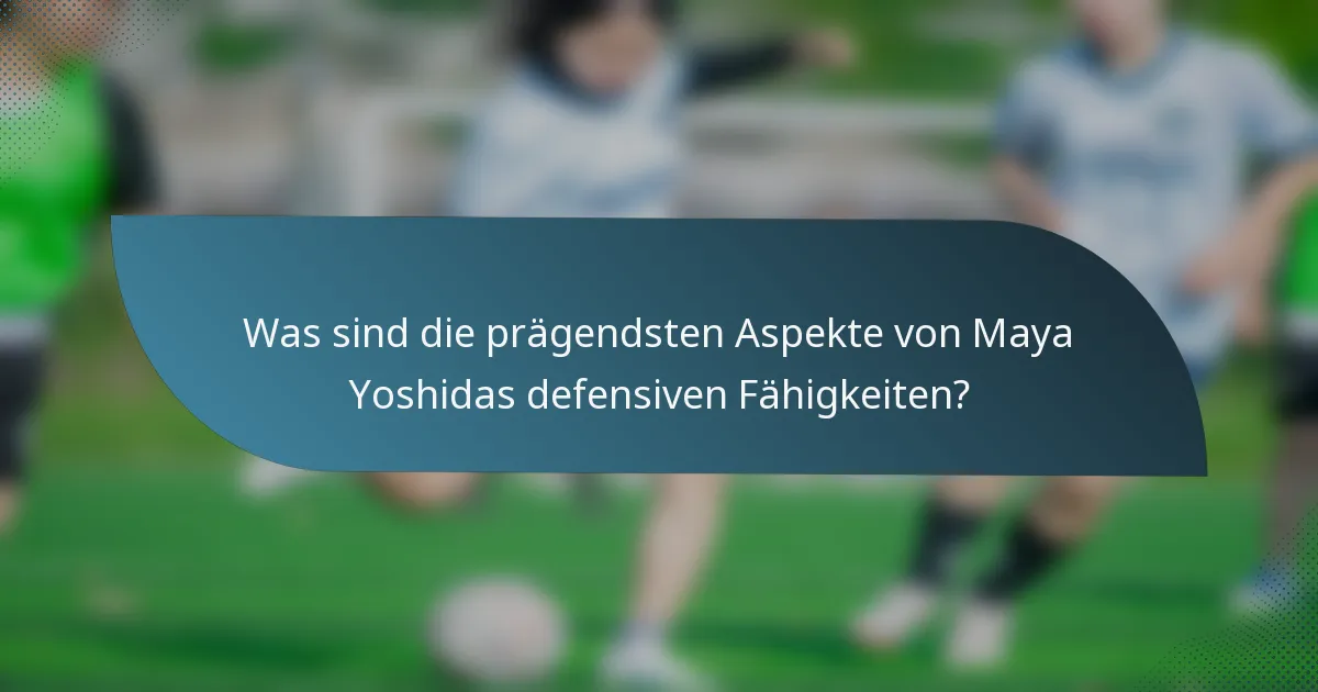 Was sind die prägendsten Aspekte von Maya Yoshidas defensiven Fähigkeiten?