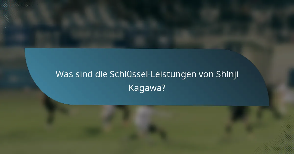 Was sind die Schlüssel-Leistungen von Shinji Kagawa?