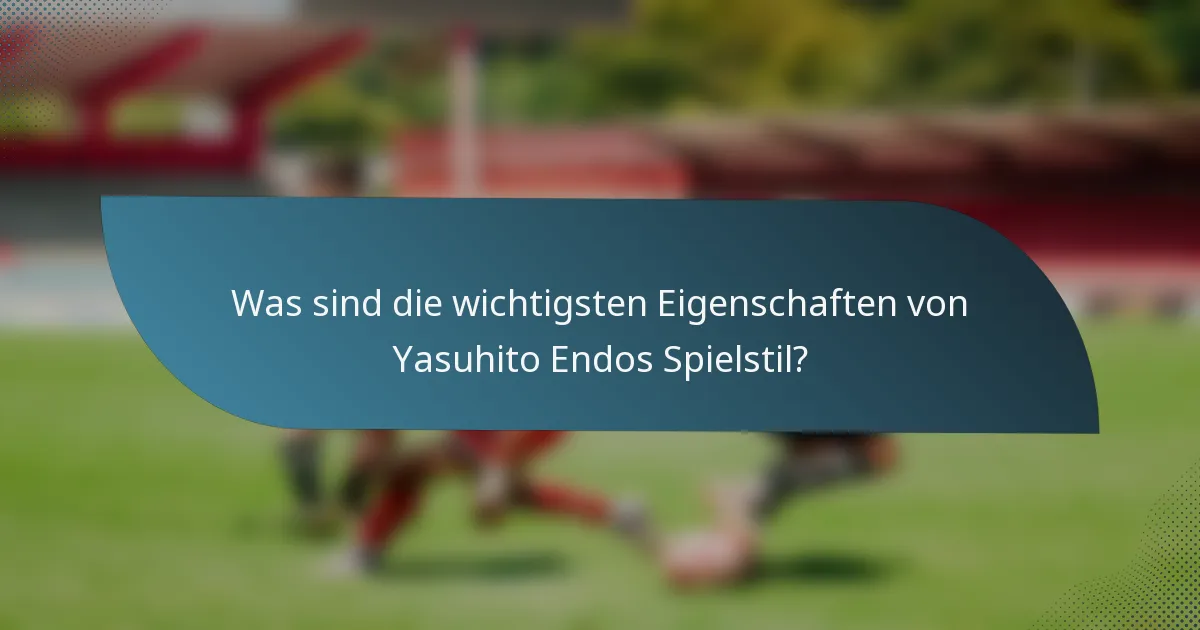 Was sind die wichtigsten Eigenschaften von Yasuhito Endos Spielstil?