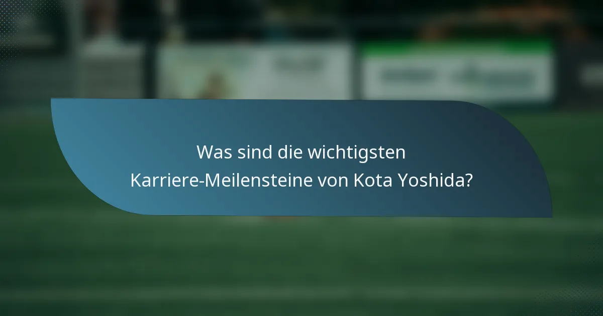Was sind die wichtigsten Karriere-Meilensteine von Kota Yoshida?