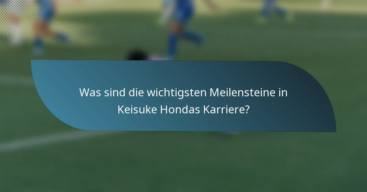 Was sind die wichtigsten Meilensteine in Keisuke Hondas Karriere?