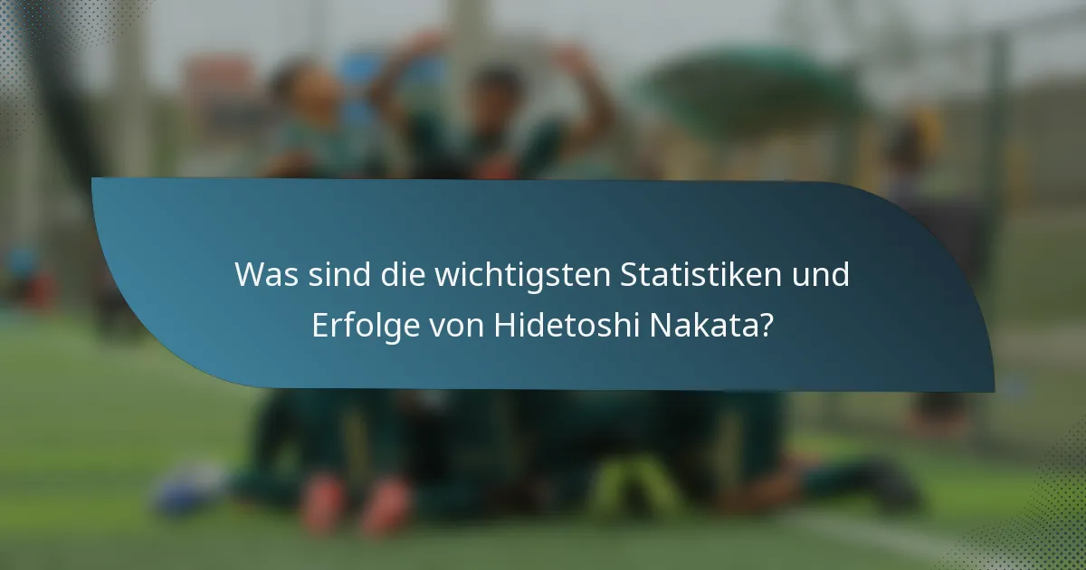 Was sind die wichtigsten Statistiken und Erfolge von Hidetoshi Nakata?