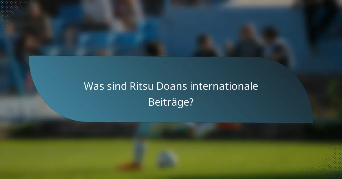 Was sind Ritsu Doans internationale Beiträge?
