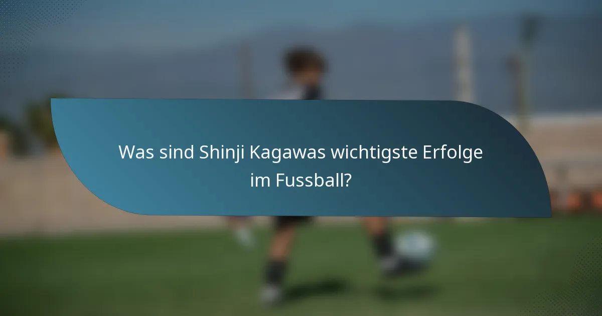 Was sind Shinji Kagawas wichtigste Erfolge im Fussball?
