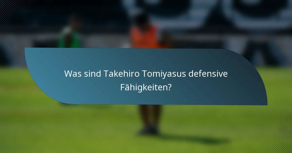 Was sind Takehiro Tomiyasus defensive Fähigkeiten?