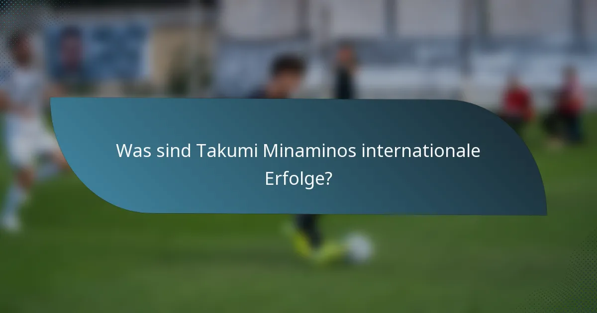 Was sind Takumi Minaminos internationale Erfolge?