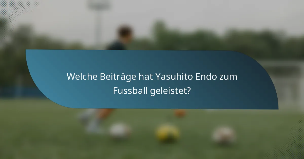 Welche Beiträge hat Yasuhito Endo zum Fussball geleistet?