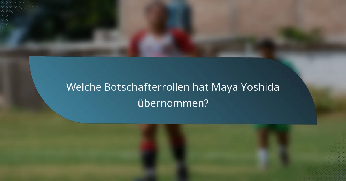 Welche Botschafterrollen hat Maya Yoshida übernommen?