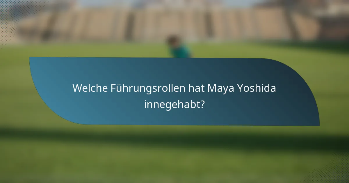 Welche Führungsrollen hat Maya Yoshida innegehabt?