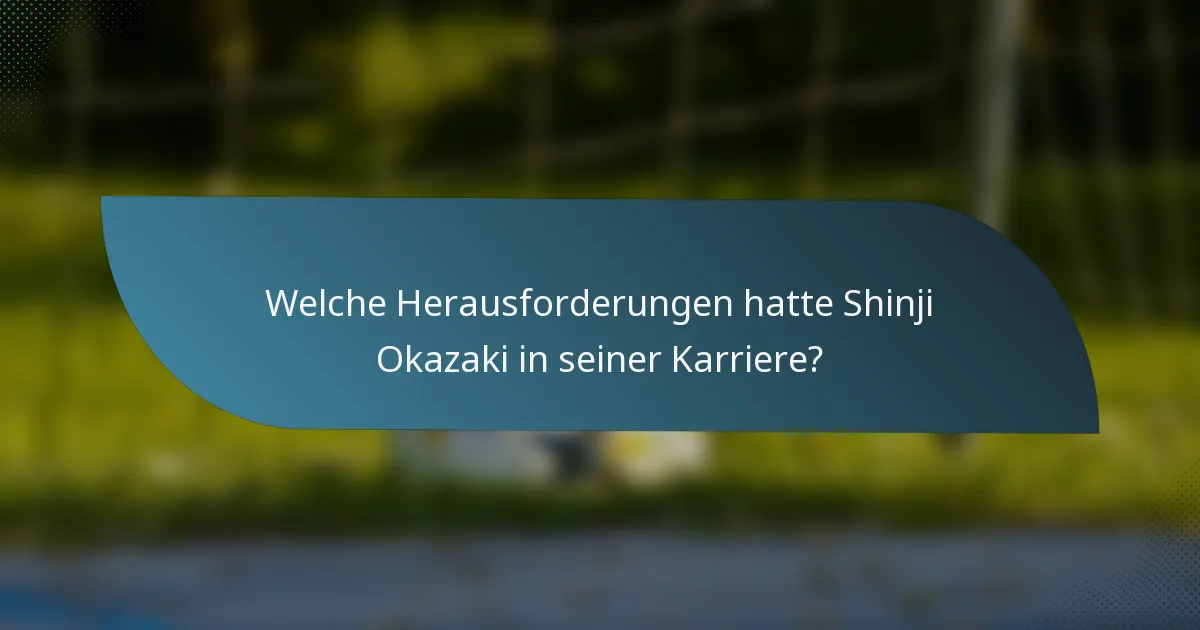 Welche Herausforderungen hatte Shinji Okazaki in seiner Karriere?