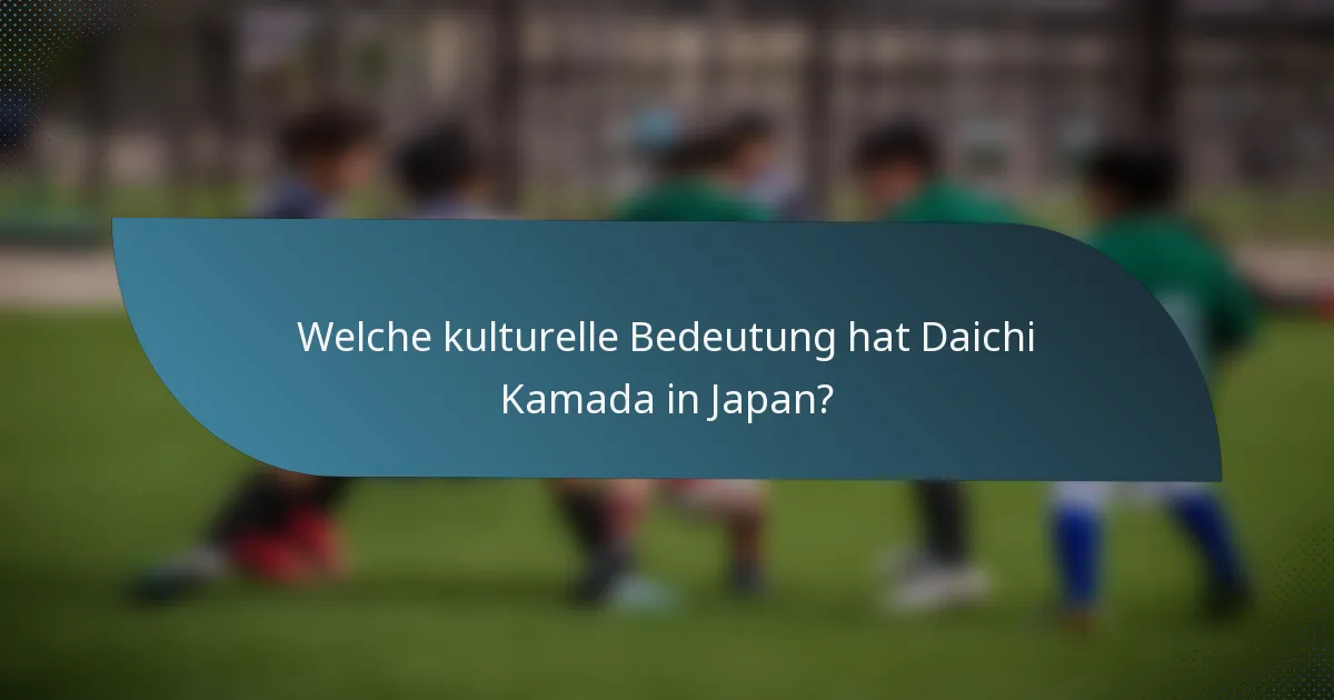 Welche kulturelle Bedeutung hat Daichi Kamada in Japan?