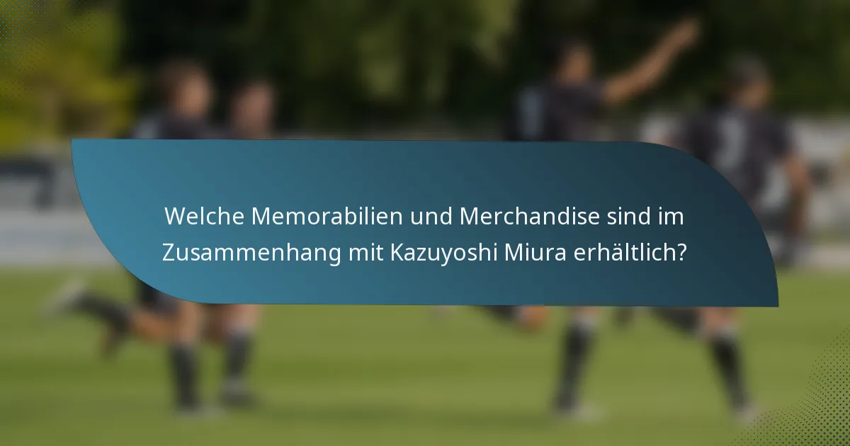 Welche Memorabilien und Merchandise sind im Zusammenhang mit Kazuyoshi Miura erhältlich?