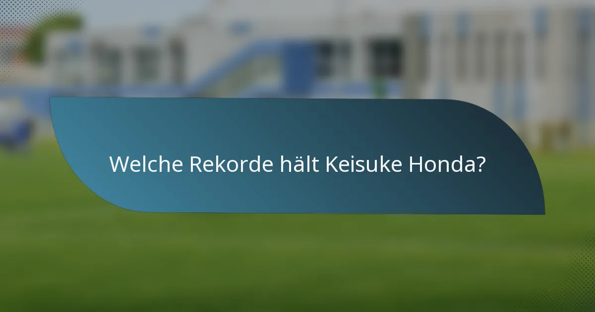 Welche Rekorde hält Keisuke Honda?