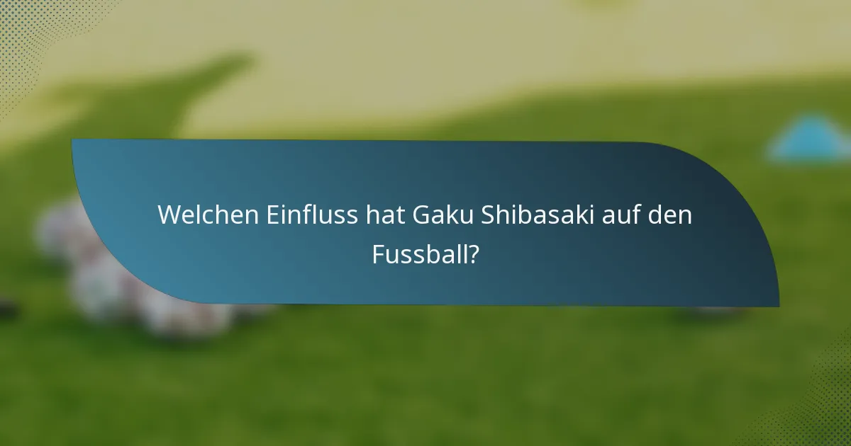 Welchen Einfluss hat Gaku Shibasaki auf den Fussball?