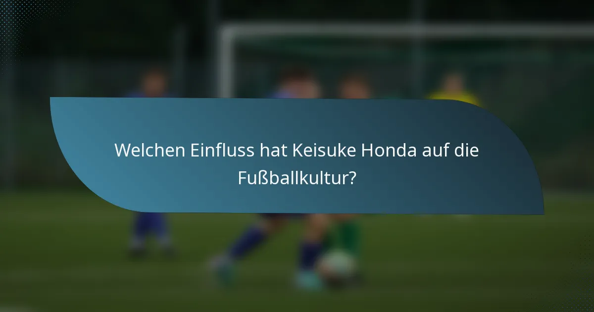 Welchen Einfluss hat Keisuke Honda auf die Fußballkultur?
