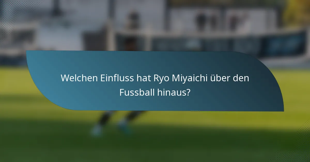 Welchen Einfluss hat Ryo Miyaichi über den Fussball hinaus?