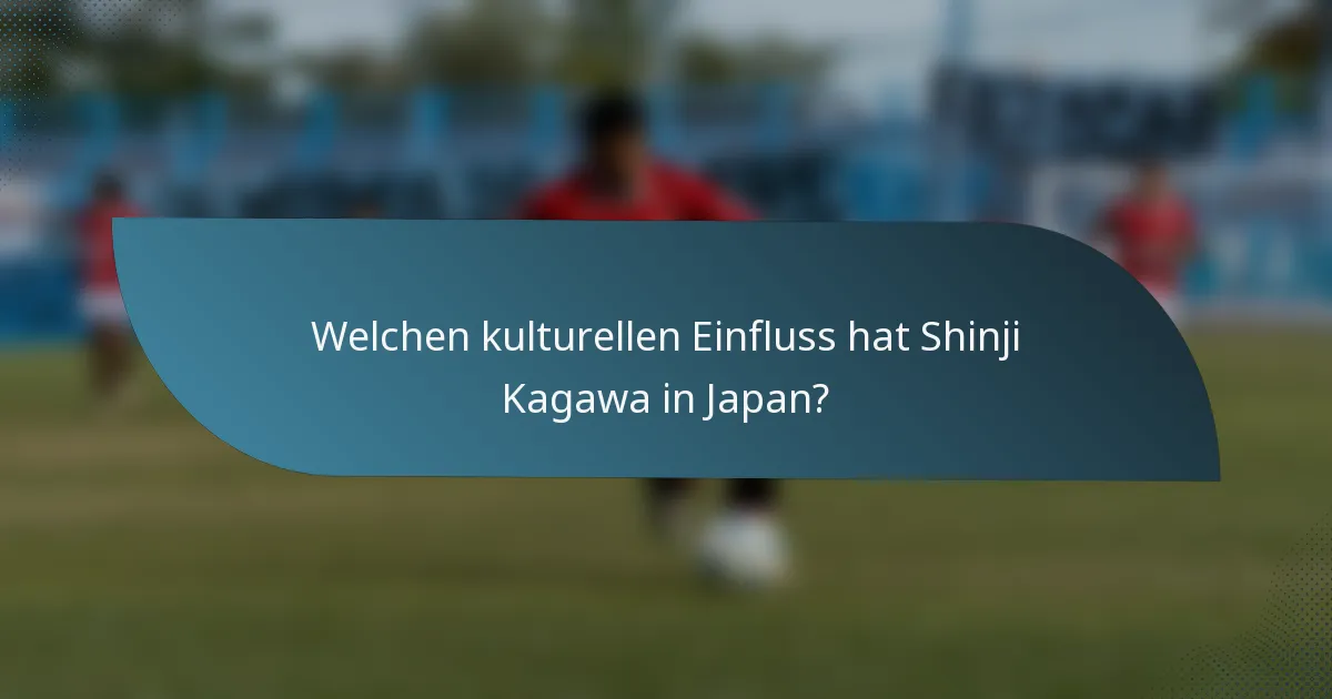 Welchen kulturellen Einfluss hat Shinji Kagawa in Japan?