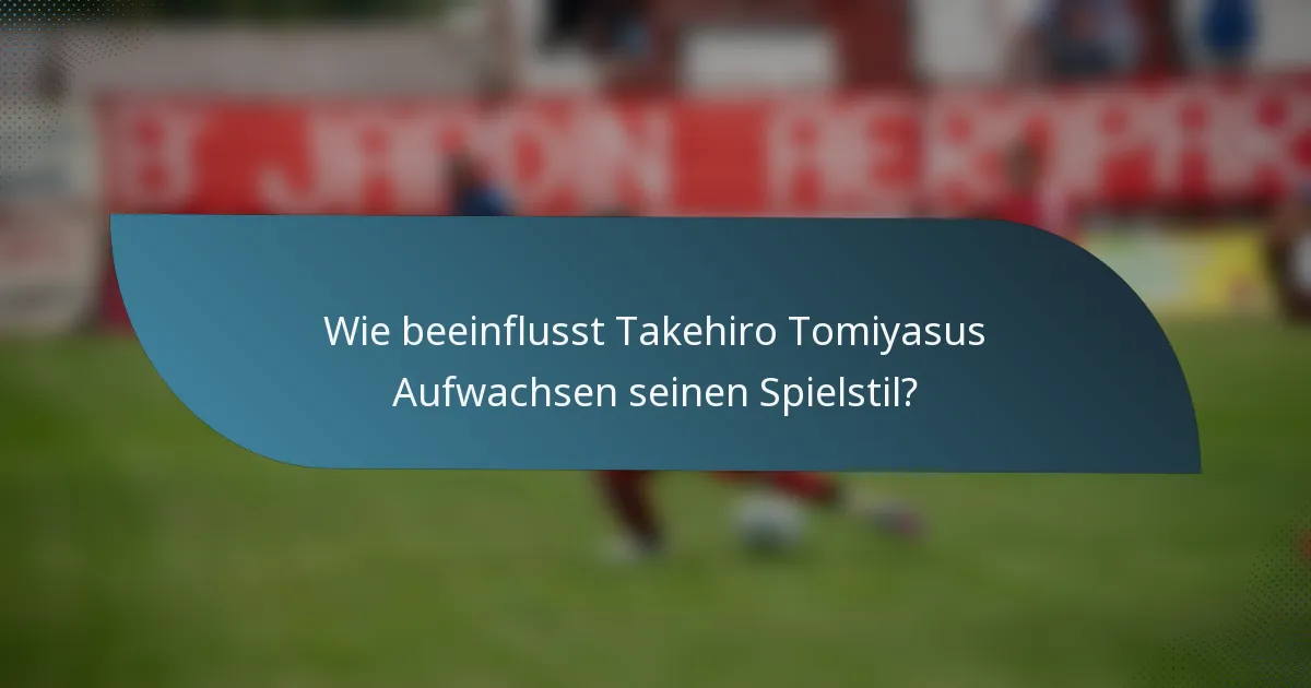 Wie beeinflusst Takehiro Tomiyasus Aufwachsen seinen Spielstil?
