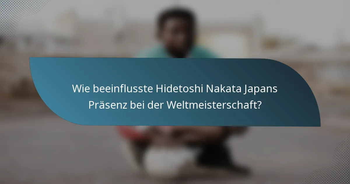 Wie beeinflusste Hidetoshi Nakata Japans Präsenz bei der Weltmeisterschaft?