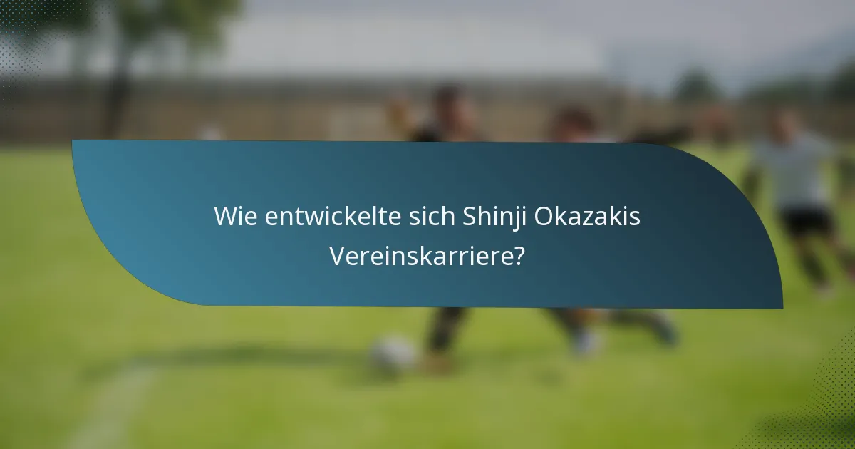 Wie entwickelte sich Shinji Okazakis Vereinskarriere?