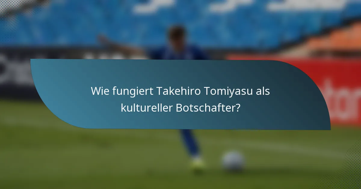 Wie fungiert Takehiro Tomiyasu als kultureller Botschafter?