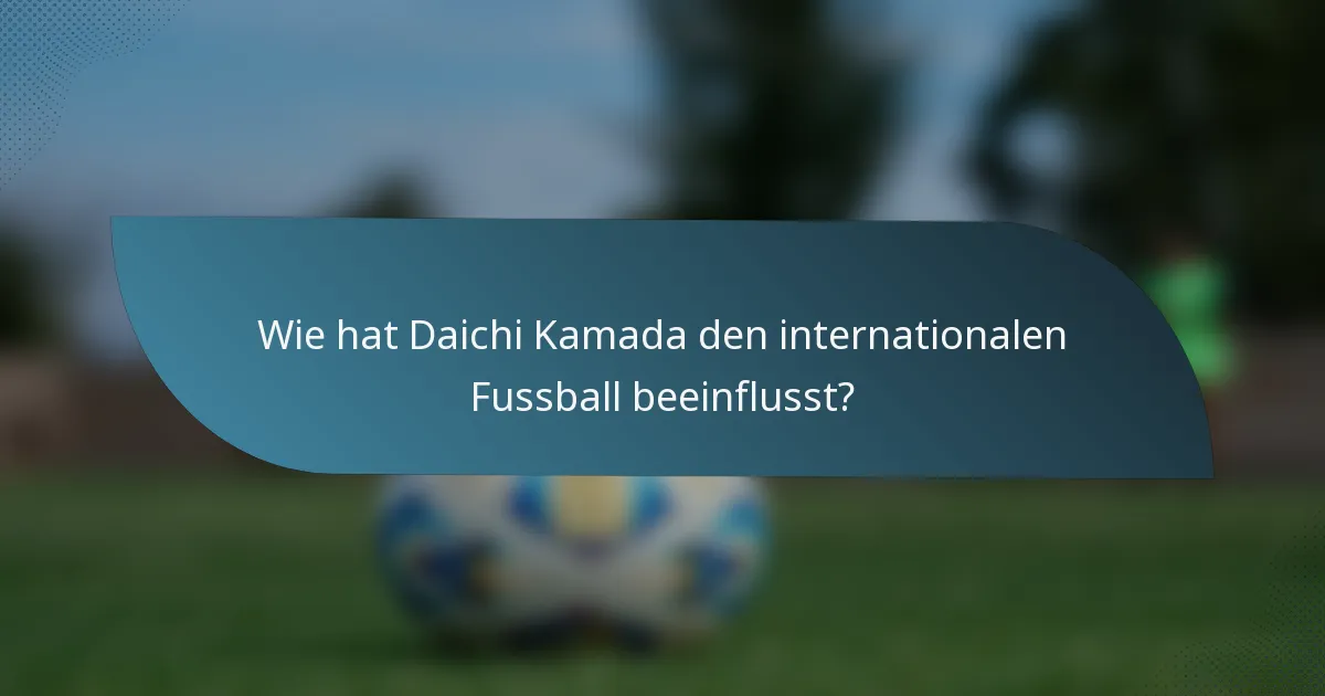 Wie hat Daichi Kamada den internationalen Fussball beeinflusst?