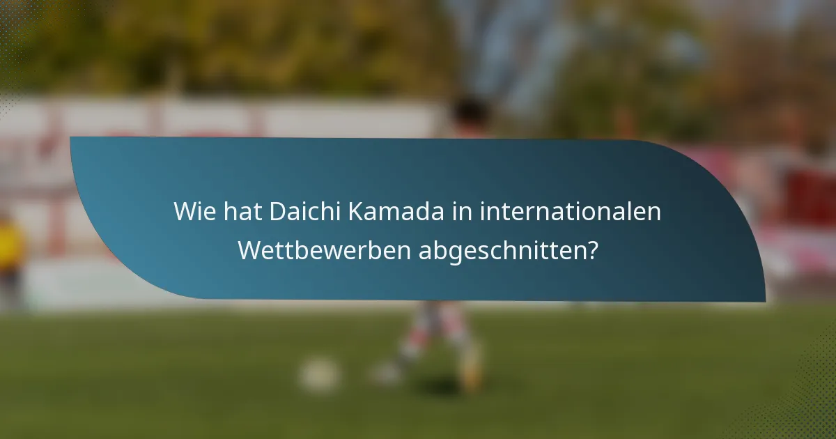 Wie hat Daichi Kamada in internationalen Wettbewerben abgeschnitten?