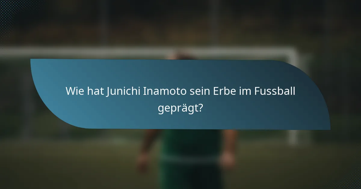 Wie hat Junichi Inamoto sein Erbe im Fussball geprägt?