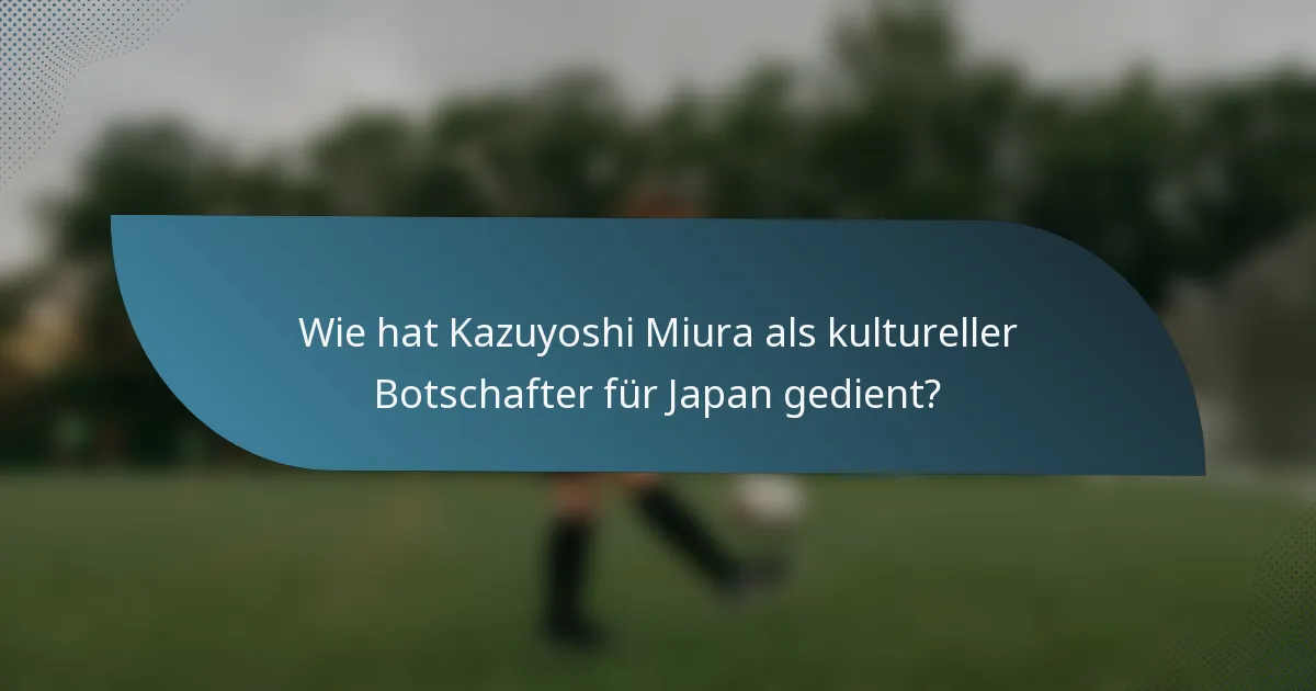 Wie hat Kazuyoshi Miura als kultureller Botschafter für Japan gedient?