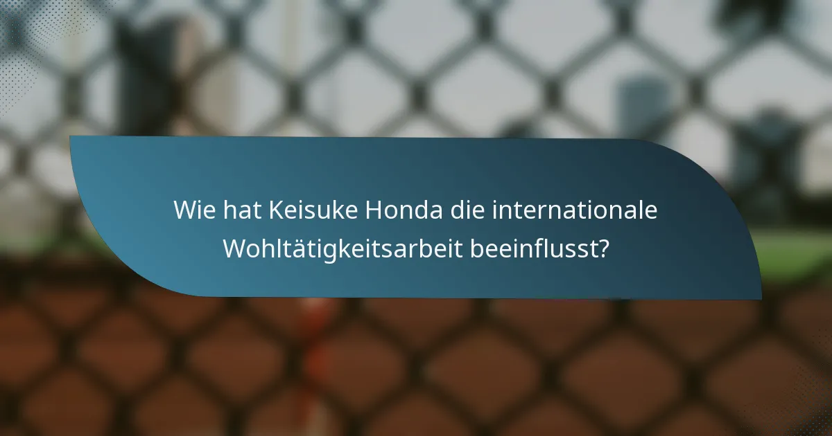 Wie hat Keisuke Honda die internationale Wohltätigkeitsarbeit beeinflusst?