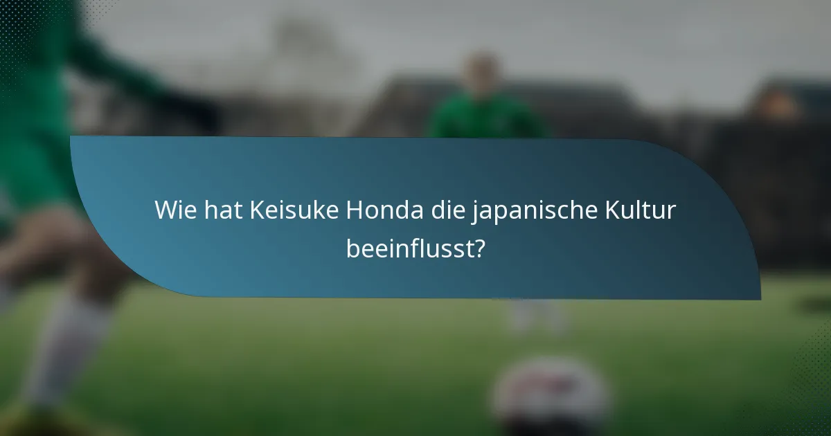 Wie hat Keisuke Honda die japanische Kultur beeinflusst?