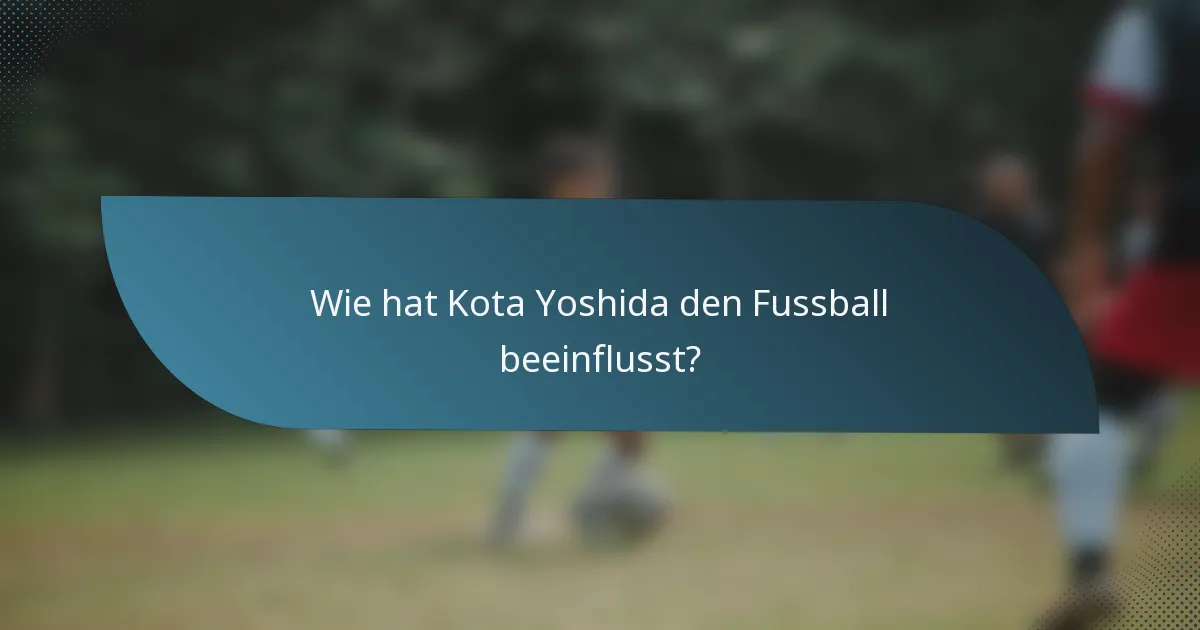 Wie hat Kota Yoshida den Fussball beeinflusst?