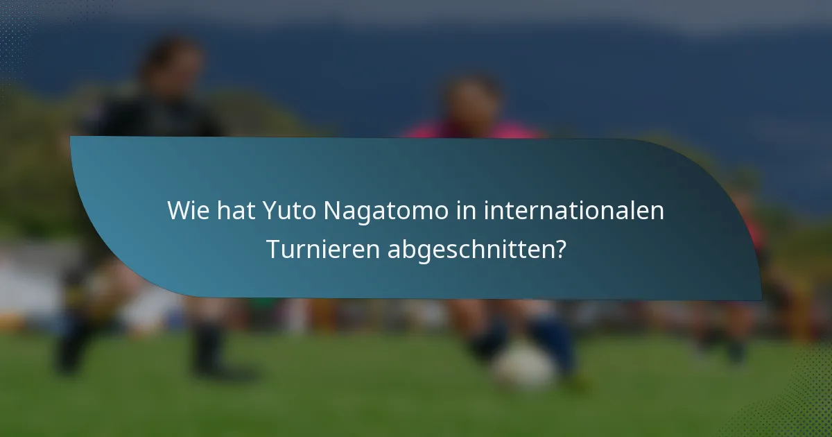 Wie hat Yuto Nagatomo in internationalen Turnieren abgeschnitten?