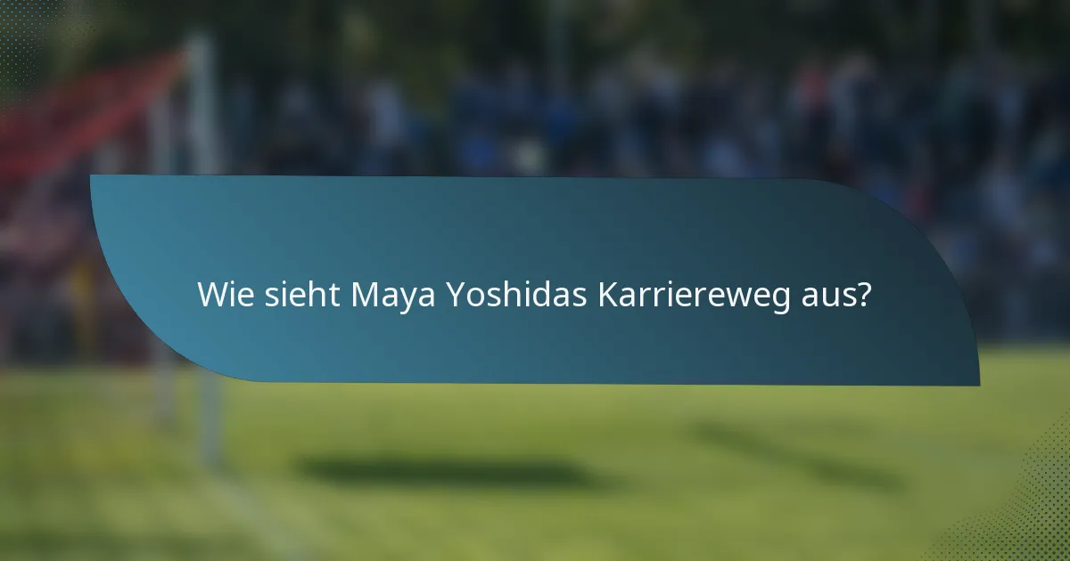 Wie sieht Maya Yoshidas Karriereweg aus?