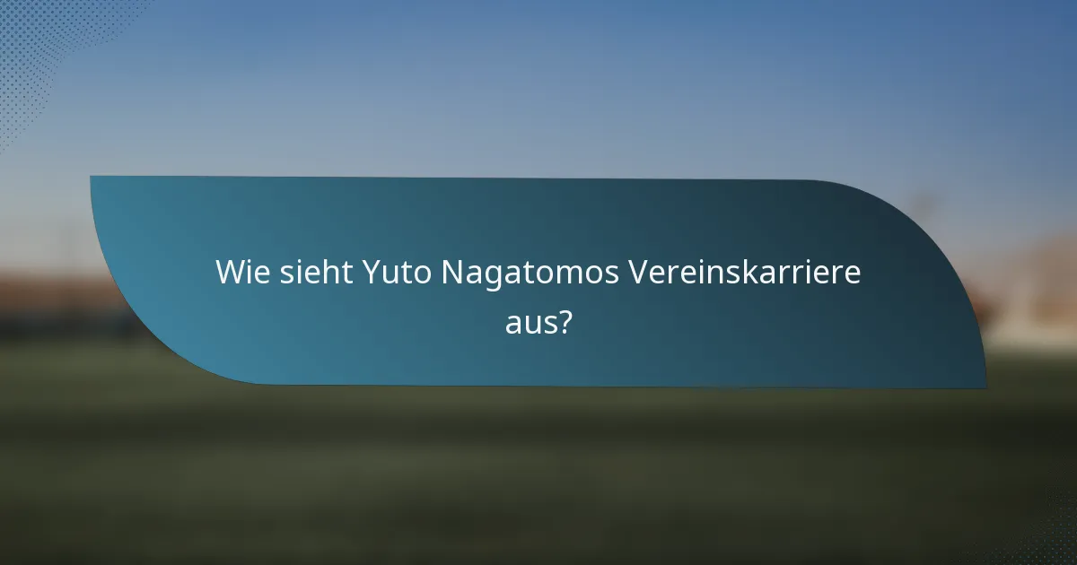 Wie sieht Yuto Nagatomos Vereinskarriere aus?