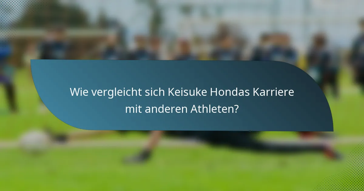 Wie vergleicht sich Keisuke Hondas Karriere mit anderen Athleten?