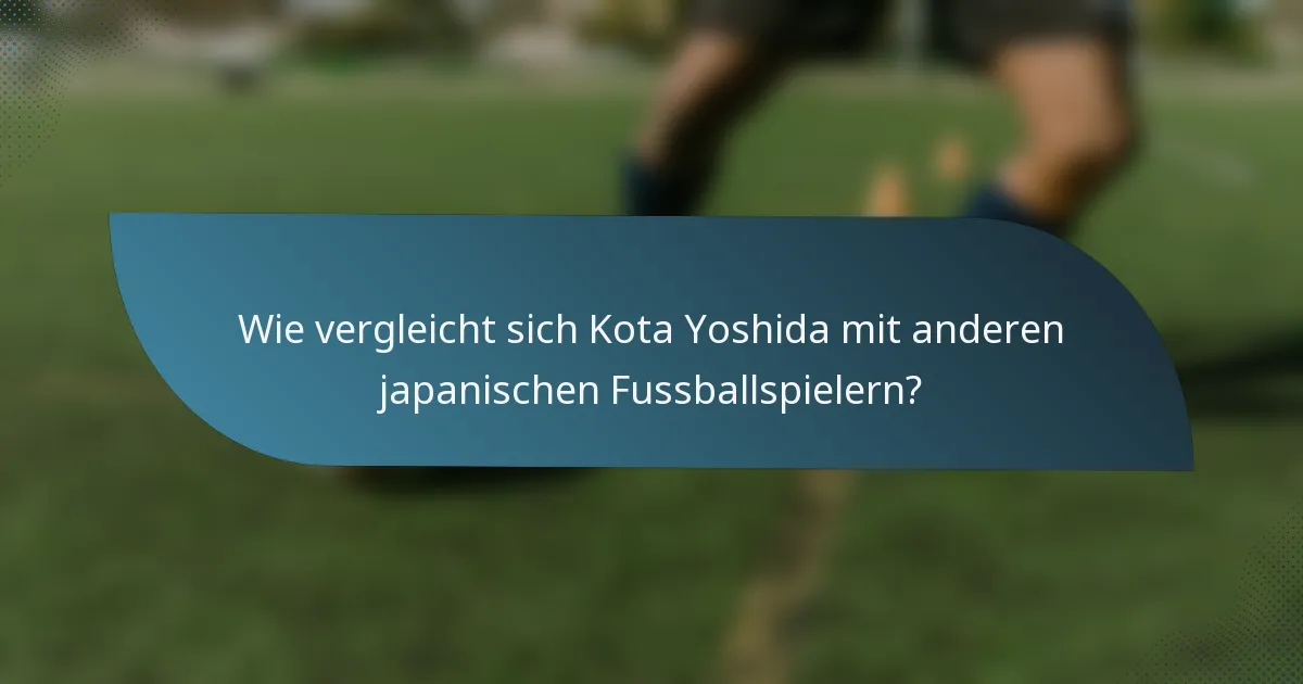 Wie vergleicht sich Kota Yoshida mit anderen japanischen Fussballspielern?