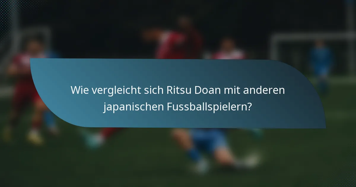 Wie vergleicht sich Ritsu Doan mit anderen japanischen Fussballspielern?