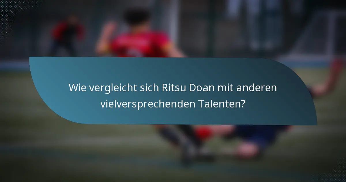 Wie vergleicht sich Ritsu Doan mit anderen vielversprechenden Talenten?